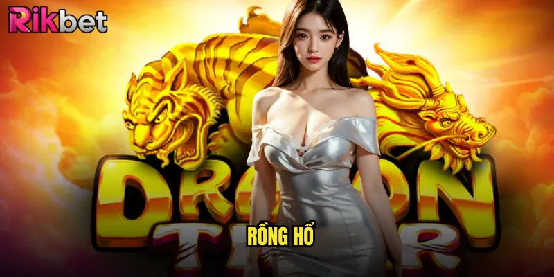 Rồng Hổ rikbet Sân Chơi Đỉnh Cao Dành Cho Những Bậc Thầy Cược Bài 1 Rồng Hổ