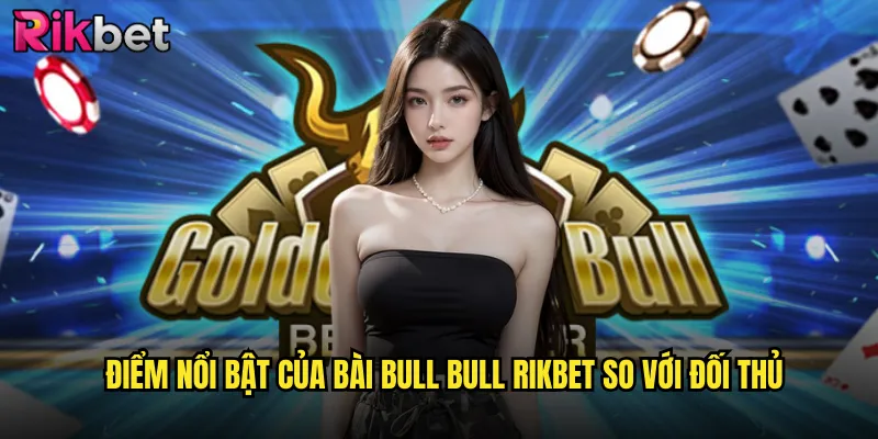 Điểm Nổi Bật Của Bài Bull Bull rikbet So Với Đối Thủ